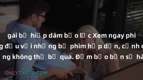 gái bị hiếp dâm bạo lực Xem ngay phim sex bukkake hàng đầu với những bộ phim hấp dẫn, cảnh quay nóng bỏng không thể bỏ qua. Đảm bảo bạn sẽ hài lòng với trải nghiệm mới lạ này!