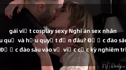 gái việt cosplay sexy Nghi án sex nhân viên nhà hàng: Hậu quả và hậu quyết đến đâu? Được đào sâu vào vụ việc cực kỳ nghiêm trọng này.
