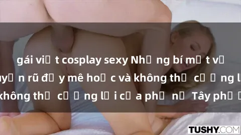 gái việt cosplay sexy Những bí mật về sex gái Tây: Sự quyến rũ đầy mê hoặc và không thể cưỡng lại của phụ nữ Tây phương
