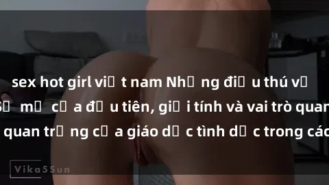 sex hot girl việt nam Những điều thú vị về sex ở Bắc Âu: Sự mở cửa đầu tiên, giới tính và vai trò quan trọng của giáo dục tình dục trong các quốc gia này.