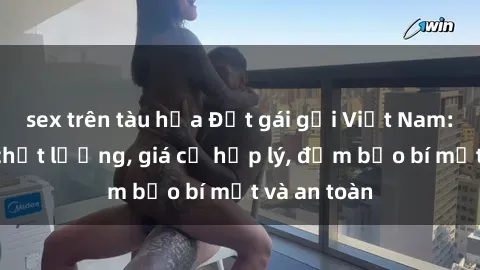 sex trên tàu hỏa Đặt gái gọi Việt Nam: Dịch vụ chất lượng, giá cả hợp lý, đảm bảo bí mật và an toàn