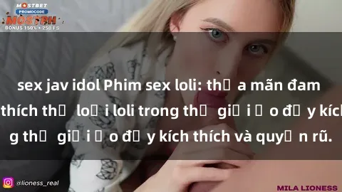 sex jav idol Phim sex loli: thỏa mãn đam mê của người yêu thích thể loại loli trong thế giới ảo đầy kích thích và quyến rũ.
