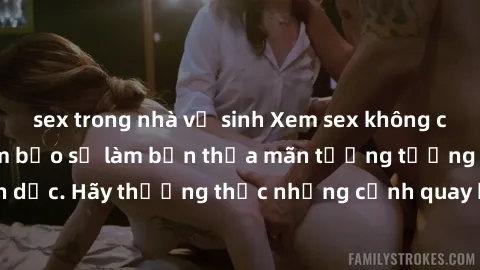 sex trong nhà vệ sinh Xem sex không che HD miễn phí đảm bảo sẽ làm bạn thỏa mãn tưởng tượng và nhu cầu tình dục. Hãy thưởng thức những cảnh quay hấp dẫn và mãnh liệt ngay bây giờ!