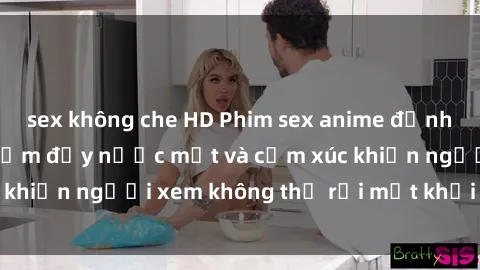 sex không che HD Phim sex anime đỉnh cao: Những tác phẩm đầy nước mắt và cảm xúc khiến người xem không thể rời mắt khỏi màn hình
